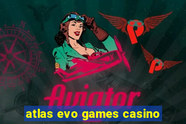 atlas evo games casino